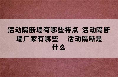 活动隔断墙有哪些特点  活动隔断墙厂家有哪些     活动隔断是什么